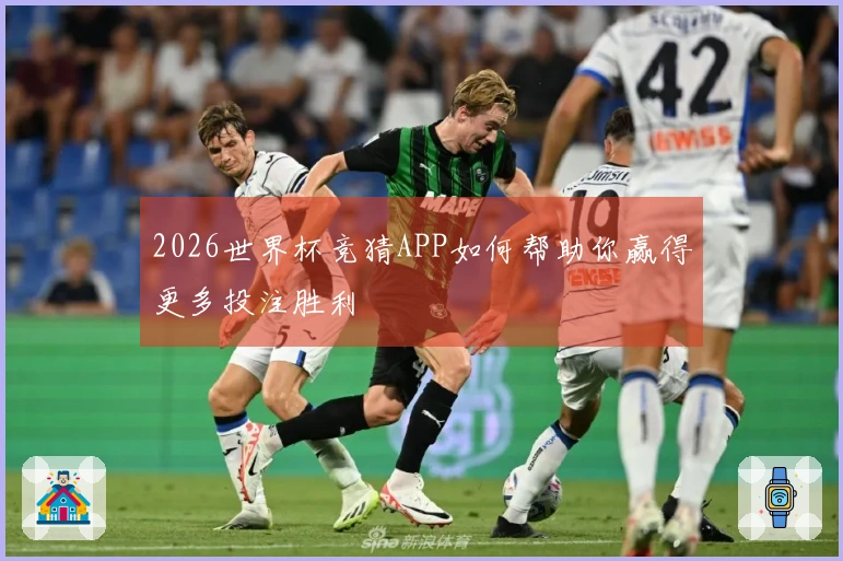 2026世界杯竞猜APP如何帮助你赢得更多投注胜利