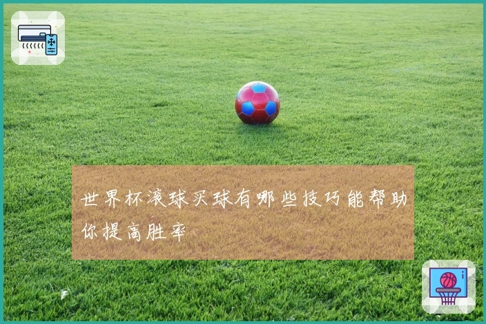 世界杯滚球买球有哪些技巧能帮助你提高胜率