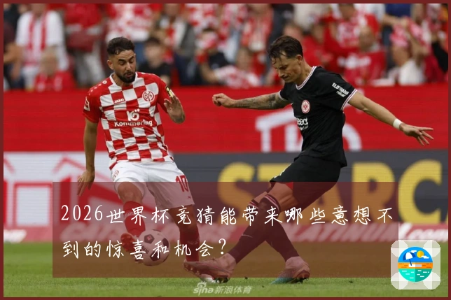 2026世界杯竞猜能带来哪些意想不到的惊喜和机会？